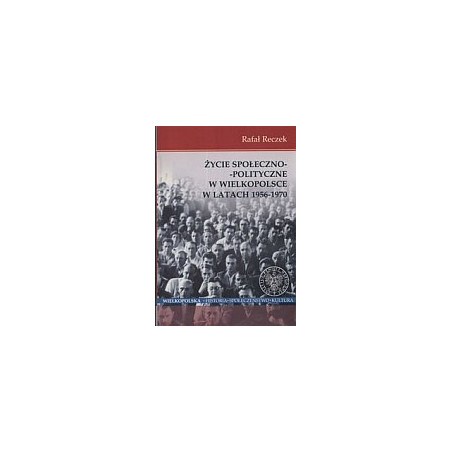 Życie społeczno - polityczne w Wielkopolsce w latach 1956 - 1970