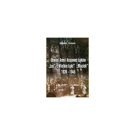 Obwód Armii Krajowej Łuków Łoś Wielkie Łuki Maciek 1939-1945