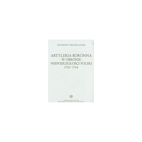 Artyleria Koronna w obronie niepodległości Polski 1792-1794