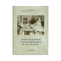 Zawód pielęgniarki na Ziemiach Polskich w XIX i XX wieku