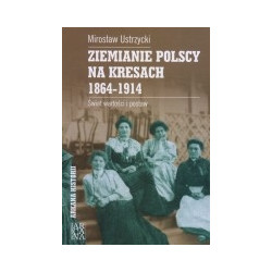 Ziemianie polscy na Kresach 1864-1914. Świat wartości i postaw
