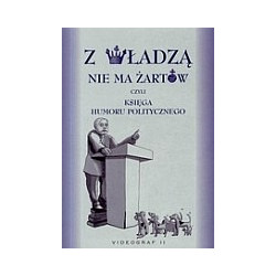Z władzą nie ma żartów, czyli księga humoru politycznego