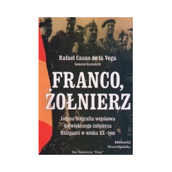 Franco, żołnierz. Jedyna biografia wojskowa największego żołnierza Hiszpanii w wieku XX-tym