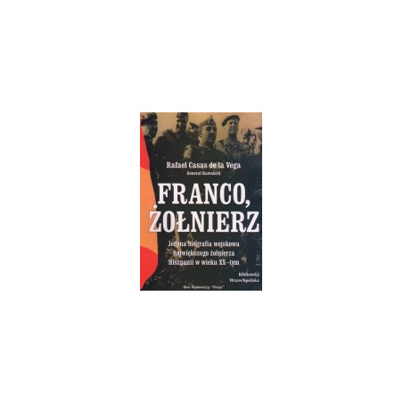 Franco, żołnierz. Jedyna biografia wojskowa największego żołnierza Hiszpanii w wieku XX-tym