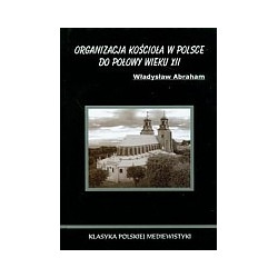 Organizacja Kościoła w Polsce do połowy wieku XII