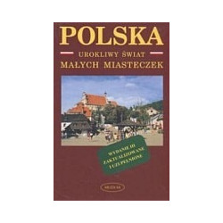 Polska. Urokliwy świat małych miasteczek