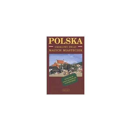 Polska. Urokliwy świat małych miasteczek