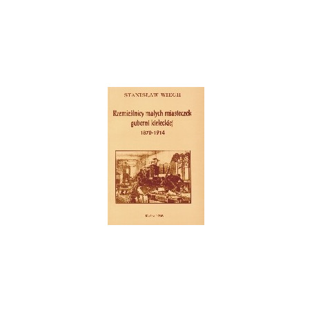 Rzemieślnicy małych miasteczek guberni kieleckiej 1870-1914