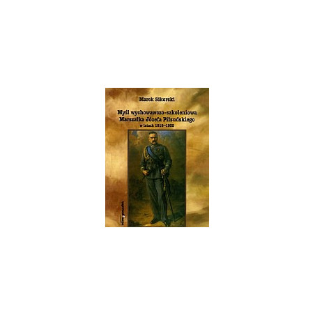 Myśl wychowawczo-szkoleniowa Marszałka Józefa Piłsudskiego w latach 1918-1935