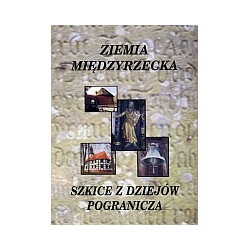 Ziemia Międzyrzecka. Szkice z dziejów Pogranicza