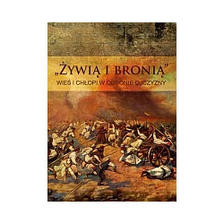 Żywią i bronią. Wieś i chłopi w obronie ojczyzny