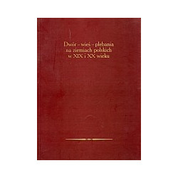 Dwór - wieś - plebania na ziemiach polskich w XIX i XX wieku