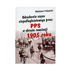 Odrodzenie czynu niepodległościowego przez PPS w okresie rewolucji 1905 roku