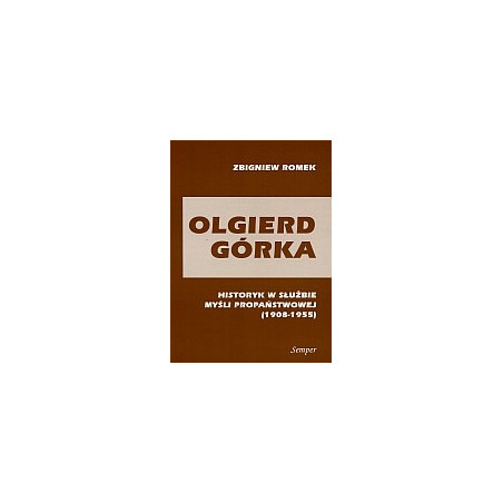 Olgierd Górka. Historyk w służbie myśli propaństwowej (1908-1955)