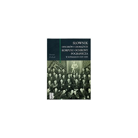 Słownik oficerów i chorążych Korpusu Ochrony Pogranicza w Suwałkach (1929-1939)