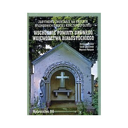 Zabytkowe cmentarze na Kresach Wschodnich Drugiej Rzeczypospolitej - wschodnie powiaty dawnego województwa białostockiego