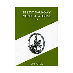 Zeszyt Naukowy Muzeum Wojska w Białymstoku, T. 17, 2004