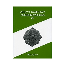 Zeszyt Naukowy Muzeum Wojska w Białymstoku, T. 20, 2007