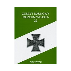 Zeszyt Naukowy Muzeum Wojska w Białymstoku, T. 22, 2009