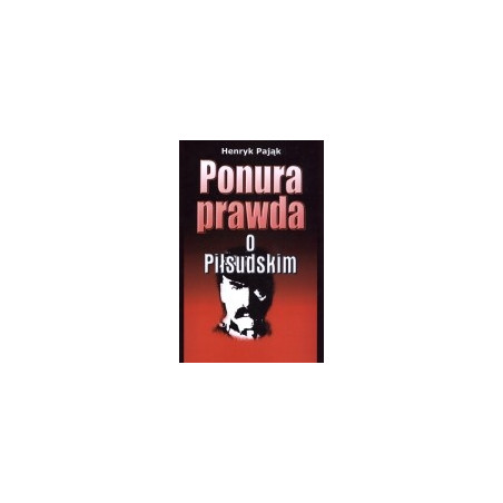 Ponura prawda o Piłsudskim