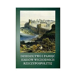 Dziedzictwo i pamięć Kresów Wschodnich Rzeczypospolitej