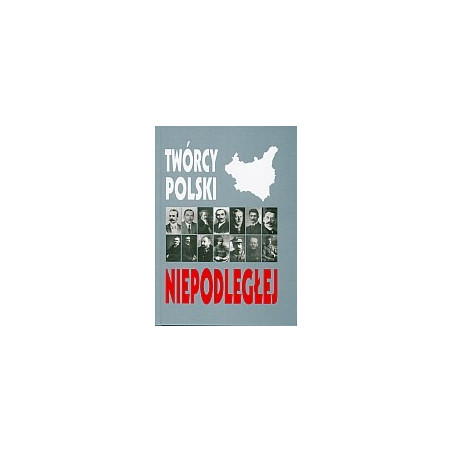 Twórcy Polski Niepodległej
