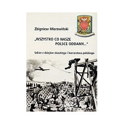 Wszystko co nasze Polsce oddamy. Szkice z dziejów skautingu i harcerstwa polskiego