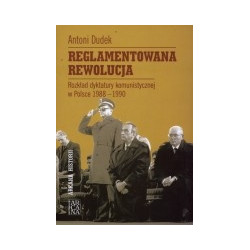 Reglamentowana Rewolucja. Rozkład dyktatury komunistycznej w Polsce 1988-1990