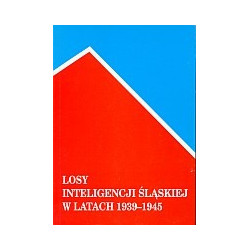 Losy inteligencji śląskiej w latach 1939-1945, tom 1