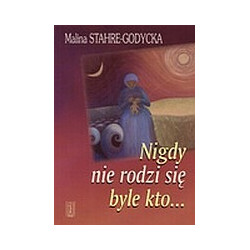 Nigdy nie rodzi się byle kto...