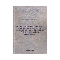 Zmiany administracyjne i terytorialne ziem województwa łódzkiego w XIX i XX wieku