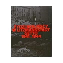 Żydzi berlińscy w Litzmannstadt Getto 1941-1944