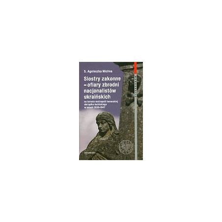 Siostry zakonne - ofiary zbrodni nacjonalistów ukraińskich na terenie metropolii lwowskiej obrządku łacińskiego w latach 1939-19