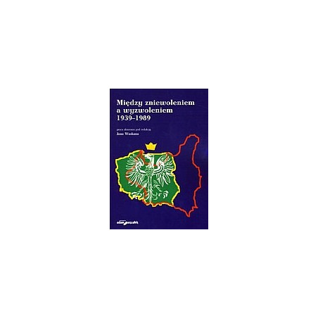 Między zniewoleniem a wyzwoleniem 1939–1989