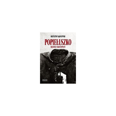 Popiełuszko Będziesz ukrzyżowany