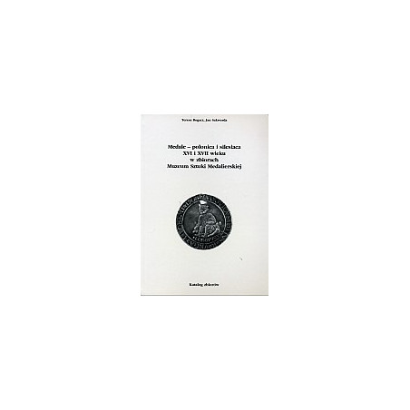 Medale - polonica i silesiaca XVI i XVII wieku w zbiorach Muzeum Sztuki Medalierskiej