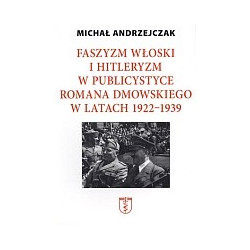 Faszyzm włoski i hitleryzm w publicystyce Romana Dmowskiego w latach 1922-1939