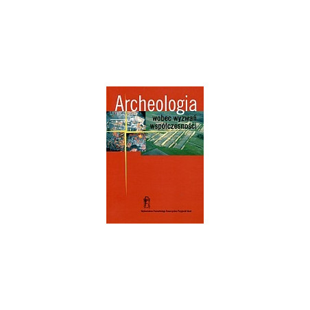 Archeologia wobec wyzwań współczesności