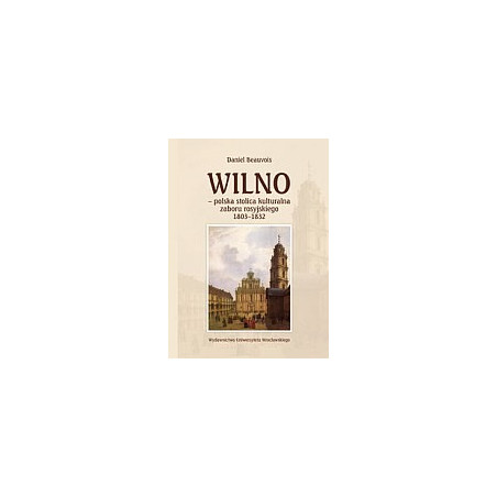 Wilno - polska stolica kulturalna zaboru rosyjskiego 1803 - 1832