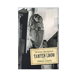 Tamten Lwów. Tom 1. Oblicze miasta