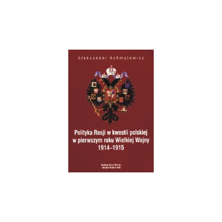 Polityka Rosji w kwestii polskiej w pierwszym roku Wielkiej Wojny 1914-1915