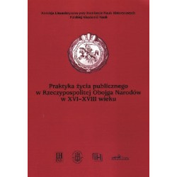 Praktyka życia publicznego w Rzeczpospolitej Obojga Narodów w XVI-XVIII wieku