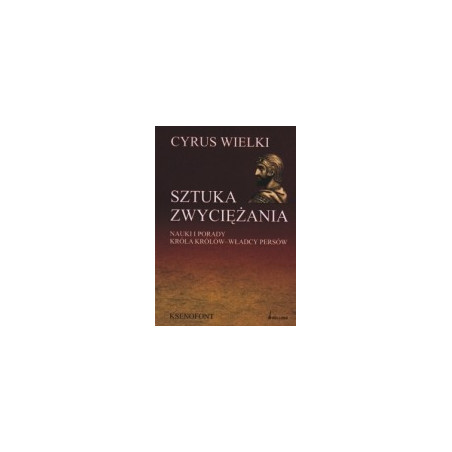 Cyrus Wielki. Sztuka zwyciężania