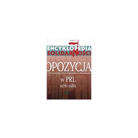Encyklopedia Solidarności. Opozycja w PRL 1976-1989, t.1