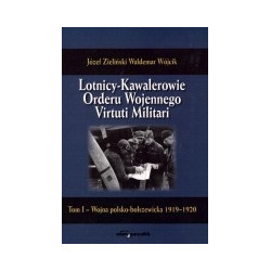 Lotnicy - Kawalerowie Orderu Wojennego Virtuti Militari. Tom 1. Wojna polsko-bolszewicka 1919-1920