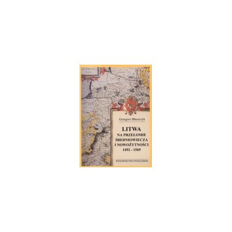 Litwa na przełomie średniowiecza i nowożytności 1492-1569