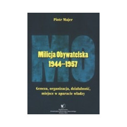 Milicja Obywatelska 1944-1957. Geneza, organizacja, działalność, miejsce w aparacie władzy