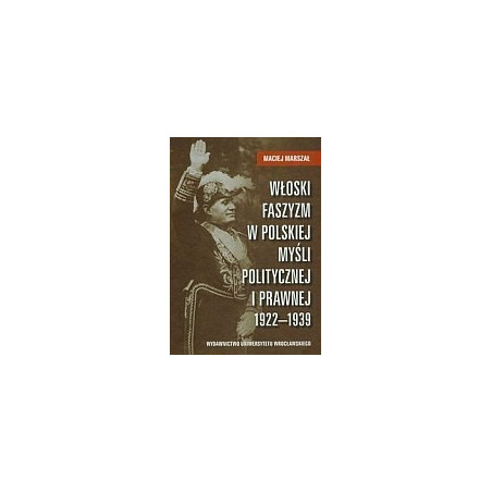 Włoski faszyzm w polskiej myśli politycznej i prawnej 1922-1939