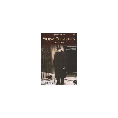 Wojna Churchilla 1940-1945. Kontrowersyjny dziennik osobistego lekarza i przyjaciela Winstona Churchilla