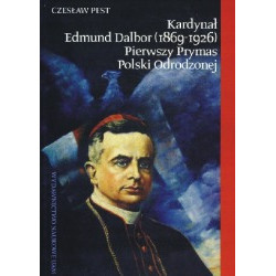 Kardynał Edmund Dalbor (1869-1926) Pierwszy Prymas Polski Odrodzonej